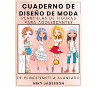 Cuaderno de Diseño de Moda Plantillas de Figuras para Adolescentes: De Principiante a Avanzado - Un Cuaderno Guiado para Jóvenes Amantes de la Moda. ... y Espacio Extra para Notas e Inspiración.