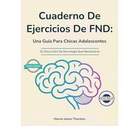 Cuaderno De Ejercicios De FND: Una Guía Para Chicas Adolescentes: El Único Libro De Neurología Que Necesitarás