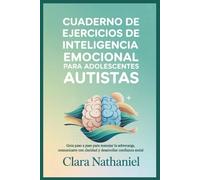 Cuaderno de ejercicios de inteligencia emocional para adolescentes autistas: Guía paso a paso para manejar la sobrecarga, comunicarte con claridad y desarrollar confianza social