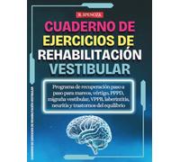 Cuaderno de Ejercicios de Rehabilitación Vestibular: Programa de recuperación paso a paso para mareos, vértigo, PPPD, migraña vestibular, VPPB, laberintitis, neuritis y trastornos del equilibrio