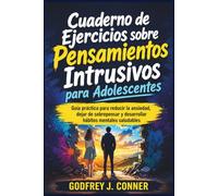 Cuaderno de Ejercicios sobre Pensamientos Intrusivos para Adolescentes: Guía práctica para reducir la ansiedad, dejar de sobrepensar y desarrollar hábitos mentales saludables