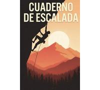 CUADERNO DE ESCALADA: Diario de registro completo de vías, boulder y rocódromo.: La herramienta definitiva para monitorizar tu evolución, analizar tu ... y guardar tus mejores recuerdos en la roca.