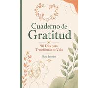 Cuaderno de Gratitud: 90 Días para Transformar tu Vida a través de la Gratitud