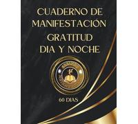 CUADERNO DE MANIFESTACIÓN -60 DIAS -GRATITUD DIA Y NOCHE: "Un espacio consciente para agradecer, soltar y manifestar abundancia cada día" (“Creando Metamorfosis: Cuadernos de Manifestación”)