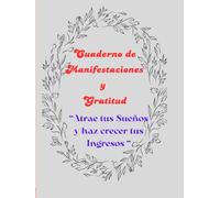 Cuaderno de Manifestaciones y de Gratitud.: " Atrae tus Sueños y Haz Crecer tus Ingresos "