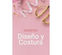 Cuaderno de Medidas. Diseño y Costura: para Emprendedores Creativos: Este cuaderno fusiona diseño y costura en una sola herramienta para emprendedores creativos.