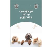 Cuaderno de mi mascota: Registro Completo de Salud, Alimentacion, Vacunas, Actividades y Cuidado Diario