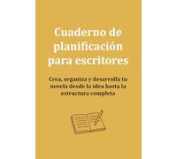 Cuaderno de planificación para escvritores: Crea, organiza y desarrolla tu novela desde la idea hasta la estructura completa