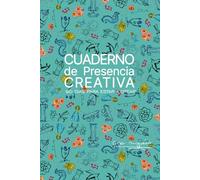 CUADERNO DE PRESENCIA CREATIVA: 90 DÍAS PARA ESTAR Y CREAR