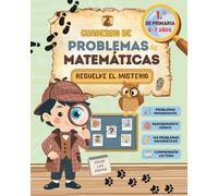 Cuaderno de Problemas de Matemáticas: Resuelve el misterio: 124 problemas para 1.º de Primaria, 6-7 años, con sumas y restas sin llevadas