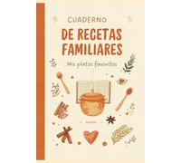 Cuaderno de Recetas Familiares: Mis platos favoritos, ingredientes, pasos y notas