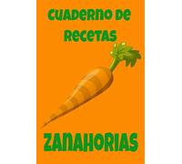 Cuaderno de Recetas Zanahoria.: Libro de recetas en blanco para escribir.Recoge las recetas que más te gusten...personalizándolo (para 120 recetas).
