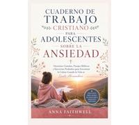 CUADERNO DE TRABAJO CRISTIANO PARA ADOLESCENTES SOBRE LA ANSIEDAD: Oraciones Guiadas, Pasajes Bíblicos y Ejercicios Probados para Encontrar la Calma Cuando la Vida se Siente Abrumadora