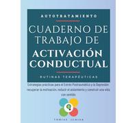 Cuaderno de Trabajo de Activación Conductual: Estrategias prácticas para el Estrés Postraumático y la Depresión: recuperar la motivación, reducir el aislamiento y construir una vida con sentido