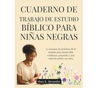 CUADERNO DE TRABAJO DE ESTUDIO BÍBLICO PARA NIÑAS NEGRAS: 52 semanas de prácticas de fe guiadas para desarrollar confianza, propósito y una relación sólida con Dios.