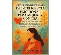 CUADERNO DE TRABAJO DE INTELIGENCIA EMOCIONAL PARA MUJERES CON TEA: Ejercicios con estrategias para fortalecer la autoconciencia, apoyar la regulación emocional y fomentar una vida auténtica.