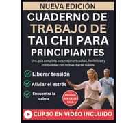 CUADERNO DE TRABAJO DE TAI CHI PARA PRINCIPIANTES: Una guía completa para mejorar tu salud, flexibilidad y tranquilidad con rutinas diarias suaves.