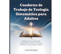 Cuaderno de Trabajo de Teología Sistemática: Sistema estructurado para comprender la doctrina bíblica y fortalecer una fe sólida y segura