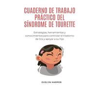 Cuaderno De Trabajo Práctico Del Síndrome De Tourette: Estrategias, herramientas y conocimientos para controlar el trastorno de tics y apoyar a su hijo