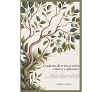 Cuaderno de trabajo sobre crianza respetuosa: Ejercicios prácticos para criar niños emocionalmente inteligentes y resilientes.