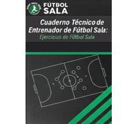 Cuaderno Técnico de Entrenador de Fútbol Sala: Ejercicios de Fútbol Sala: Cuaderno Técnico de Entrenador de Fútbol Sala para diseñar tus propios Ejercicios de Fútbol Sala