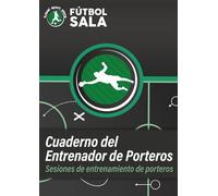 Cuaderno Técnico de Entrenador de Porteros de Fúbol Sala: Sesiones de Entrenamiento.