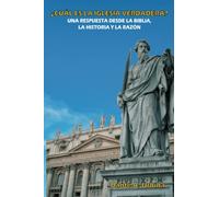 ¿CUÁL ES LA IGLESIA VERDADERA?: Una respuesta desde la Biblia, la historia y la razón