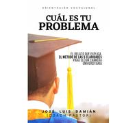 Cuál es tu problema: Un método para elegir carrera universitaria y encontrar sentido a tu profesión, tu trabajo y tu vida.