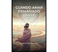 Cuando amar demasiado duele.: El camino hacia el amor propio despues del desgaste emocional.