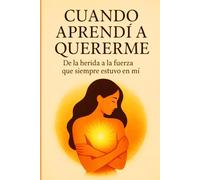 CUANDO APRENDÍ A QUERERME: De la herida a la fuerza que siempre estuvo en mí