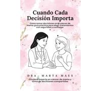 Cuando Cada Decisión Importa. Cómo tomar decisiones en el cáncer de mama: guía práctica para elegir tratamientos con seguridad y confianza.: Guía para ... mama. (Decisiones compartidas en el cáncer)
