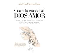 Cuando Conoci Al Dios Amor: Como El Amor De Cristo Me Libero De Las Cadenas Del Mundo