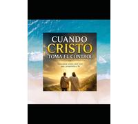 Cuando Cristo Toma el Control: Descubre cómo vivir con paz, propósito y confianza siguiendo a Cristo.