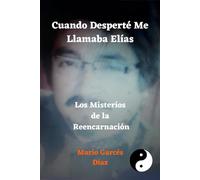 Cuando desperté me llamaba Elías: Los Misterios de la Reencarnación