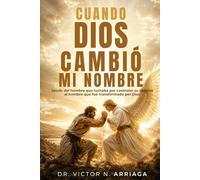 CUANDO DIOS CAMBIÓ MI NOMBRE: Jacob: del hombre que luchaba por controlar su destino al hombre que fue transformado por Dios