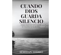 Cuando Dios guarda silencio: Cómo mantener la fe cuando no escuchas la voz de Dios