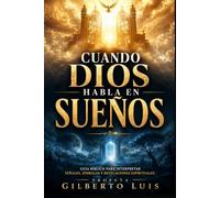 Cuando Dios Habla en Sueños: Guía Bíblica para Interpretar Señales, Símbolos y Revelaciones Espirituales