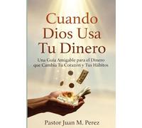 Cuando Dios Usa Tu Dinero: Una Guía Amigable para el Dinero que Cambia Tu Corazón y Tus Hábitos