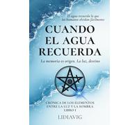 Cuando el agua recuerda: La memoria es origen. La luz destino. (Crónica de los elementos entre la luz y la sombra)