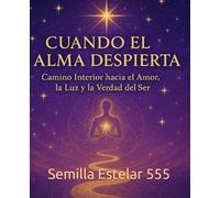 Cuando el Alma Despierta: Camino Interior hacia el Amor, la Luz y la Verdad del Ser.