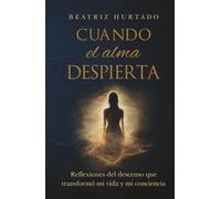 Cuando el alma despierta: Reflexiones del descenso que transformó mi vida y mi conciencia
