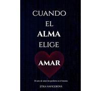 CUANDO EL ALMA ELIGE AMAR: El arte de amar sin perderte en el intento