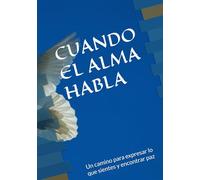 Cuando el Alma Habla: Un camino para expresar lo que sientes y encontrar paz