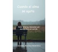 Cuando el alma se agota: Sanar sin prisa. Descansar por dentro. Vivir con sentido.