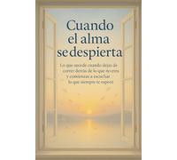 Cuando el alma se despierta: Lo que sucede cuando dejas de correr detrás de lo que no eres y comienzas a escuchar lo que siempre te esperó