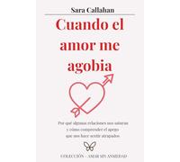 Cuando el amor me agobia: Por qué algunas relaciones nos saturan y cómo comprender el apego que nos hace sentir atrapados (Amar sin ansiedad)