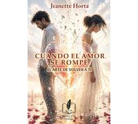 Cuando el Amor se Rompe: El Arte de Volver a Ti