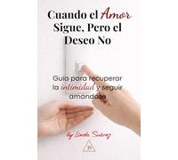 Cuando el Amor Sigue, Pero el Deseo No: Guía para recuperar la intimidad y seguir amándose (Poder y Seducción)