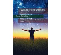 Cuando el Cielo Engendra: Revelaciones del Nuevo Nacimiento en Cristo (Escuela del Espíritu)