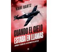 Cuando el cielo estaba en llamas: Apogeo y caída de la Luftwaffe de Hitler